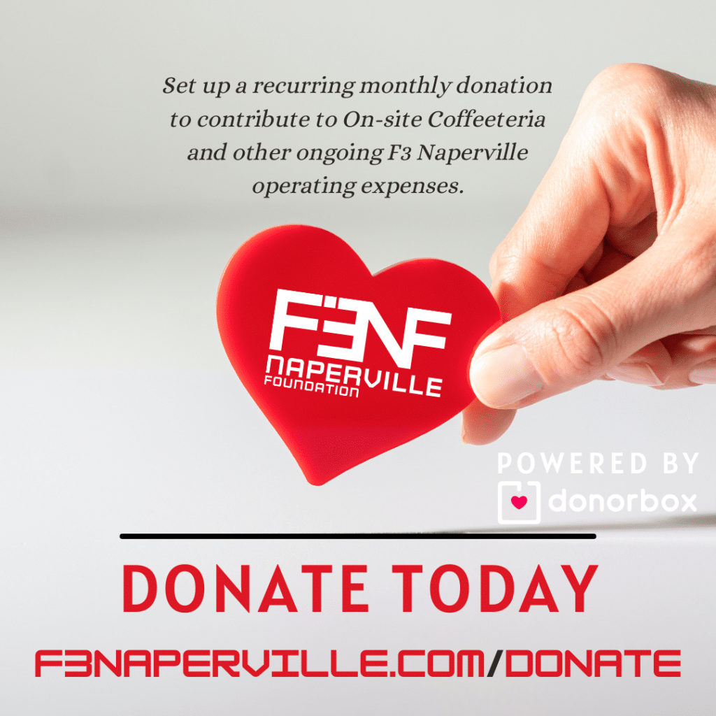 Set up a recurring monthly donation to contribute to On-site Coffeeteria and other ongoing F3 Naperville operating expenses.